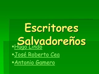 Escritores
SalvadoreñosHugo Lindo
José Roberto Cea
Antonio Gamero
 