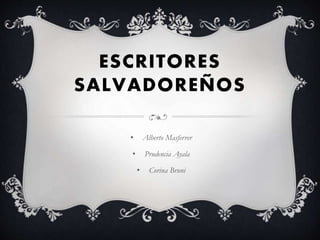 ESCRITORES
SALVADOREÑOS
• Alberto Masferrer
• Prudencia Ayala
• Corina Bruni
 