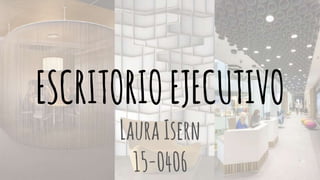 ESCRITORIOEJECUTIVO
LauraIsern
15-0406
 