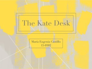 The Kate Desk
María Eugenia Castillo
15-0302
 