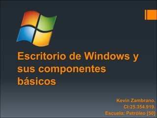 Escritorio de Windows y sus componentes básicosKevin Zambrano. CI:25.354.919. Escuela: Petróleo [50]  