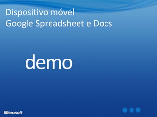 Dispositivo móvel
Google Spreadsheet e Docs
 