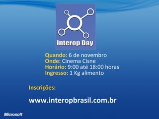 Quando: 6 de novembro
Onde: Cinema Cisne
Horário: 9:00 até 18:00 horas
Ingresso: 1 Kg alimento
Inscrições:
www.interopbrasil.com.br
 
