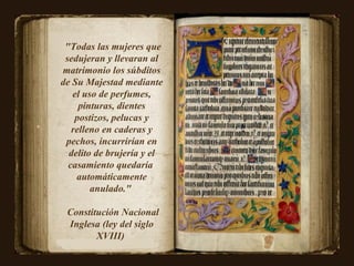 "Todas las mujeres que sedujeran y llevaran al matrimonio los súbditos de Su Majestad mediante el uso de perfumes, pi...