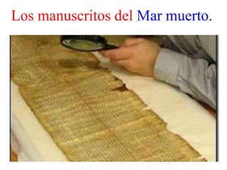 Los manuscritos del Mar muerto.
 