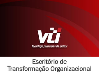 Escritório de
Transformação Organizacional
 