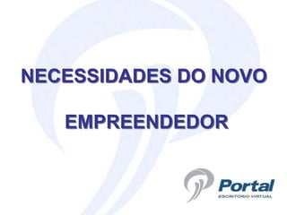 NECESSIDADES DO NOVO

   EMPREENDEDOR
 