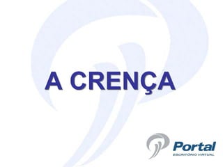 A CRENÇA
 