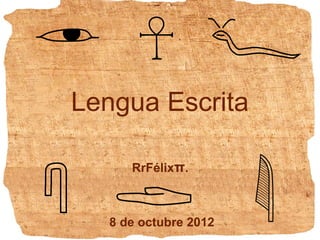 Lengua Escrita

      RrFélixπ.



   8 de octubre 2012
 