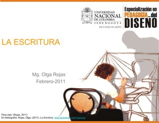 LA ESCRITURA Mg. Olga Rojas Febrero-2011 Para citar: (Rojas, 2011) En bibliografía: Rojas, Olga. (2011). La Escritura. www.slideshare.net/olgarojas 