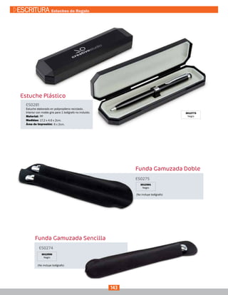 Estuche Plástico
3012773
Negro
ES0281
Medidas:
Material:
Estuche elaborado en polipropileno reciclado.
Interior con molde gris para 1 bolígrafo no incluido.
(No incluye bolígrafo)
17.2 x 4.6 x 2cm.
PP
6 x 2cm.Área de Impresión:
Funda Gamuzada Doble
3012591
Negro
Funda Gamuzada Sencilla
3012590
Negro
ES0275
ES0274
(No incluye bolígrafo)
143
ESCRITURA Estuches de Regalo
 
