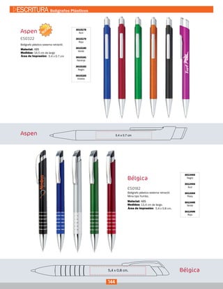 Aspen
ES0322
Medidas:
Material:
Bolígrafo plástico sistema retráctil.
14,5 cm de largo
ABS
5.4 x 0.7 cmÁrea de Impresión:
3015178
Azul
3015179
Rojo
3015180
Verde
3015181
Naranja
3015182
Negro
3015183
Violeta
Bélgica
3012492
Negro
3012493
Azul
3012494
Plata
3012495
Verde
3012496
Rojo
ES0182
Medidas:
Material:
Bolígrafo plástico sistema retractil.
Mina tipo Yumbo.
13,4 cm de largo.
ABS
5.4 x 0.8 cm.Área de Impresión:
Bélgica
Aspen 5.4 x 0.7 cm
NUEVO
5,4 x 0,8 cm.
144
ESCRITURA Bolígrafos Plásticos
 