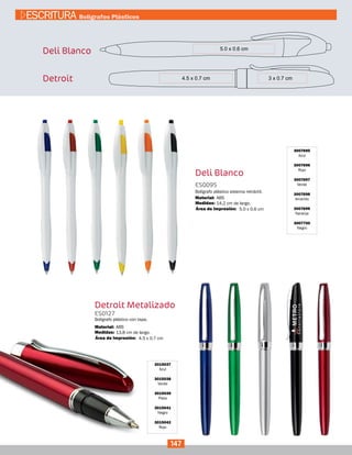 3007695
Azul
3007696
Rojo
3007697
Verde
3007698
Amarillo
3007699
Naranja
3007700
Negro
Deli Blanco
ES0095
Medidas:
Material:
Bolígrafo plástico sistema retráctil.
14,2 cm de largo.
ABS
5.0 x 0.6 cmÁrea de Impresión:
Deli Blanco
Detroit
Detroit Metalizado
ES0127
Medidas:
Material:
Bolígrafo plástico con tapa.
13,8 cm de largo.
ABS
4.5 x 0.7 cmÁrea de Impresión:
3015037
Azul
3015038
Verde
3015039
Plata
3015041
Negro
3015042
Rojo
147
ESCRITURA Bolígrafos Plásticos
 