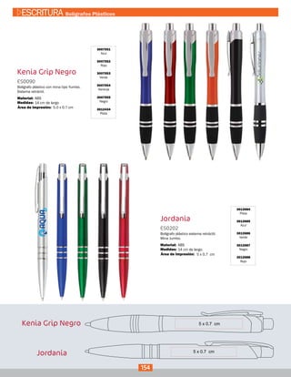 Jordania
3012684
Plata
3012685
Azul
3012686
Verde
3012687
Negro
3012688
Rojo
ES0202
Medidas:
Material:
Bolígrafo plástico sistema retráctil.
Mina Jumbo.
14 cm de largo.
ABS
5 x 0.7 cmÁrea de Impresión:
Jordania
Kenia Grip Negro
Kenia Grip Negro
3007551
Azul
3007552
Rojo
3007553
Verde
3007554
Naranja
3007555
Negro
3012434
Plata
ES0090
Medidas:
Material:
Bolígrafo plástico con mina tipo Yumbo.
Sistema retráctil.
14 cm de largo
ABS
Área de Impresión: 5.0 x 0.7 cm
154
ESCRITURA Bolígrafos Plásticos
 