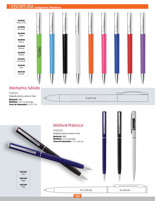 Memphis Sólido
3015061
Verde Limón
3015062
Azul Claro
3015060
Negro
3015063
Blanco
3015058
Naranja
3015059
Rosado
3015191
Azul Oscuro
3015192
Rojo
3015193
Morado
ES0125
Medidas:
Material:
Bolígrafo plástico sistema Twist.
13,7 cm de largo.
ABS
5 x 0.7 cmÁrea de Impresión:
Milford Plástico
3007941
Azul
3007942
Negro
3007943
Plata
ES0235
Medidas:
Material:
Bolígrafo plástico sistema Twist.
13 cm de largo.
ABS
4,7 x 0,5 cmÁrea de Impresión:
162
ESCRITURA Bolígrafos Plásticos
 