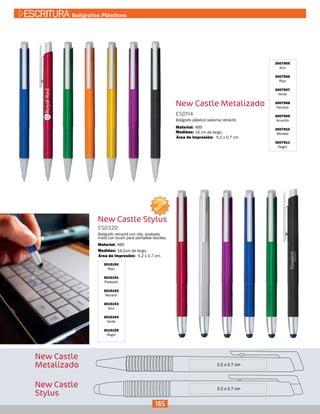 Medidas:
Material:
Bolígrafo retractil con clip, acabado
mate con touch para pantallas tactiles.
14,1cm de largo.
ABS
5.2 x 0,7 cm.Área de Impresión:
New Castle Stylus
New Castle
Stylus
3015150
Rojo
3015151
Plateado
3015152
Morado
3015153
Azul
3015154
Verde
3015155
Negro
ES0320
New Castle Metalizado
New Castle
Metalizado
3007905
Azul
3007906
Rojo
3007907
Verde
3007908
Naranja
3007909
Amarillo
3007910
Morado
3007911
Negro
ES0114
Medidas:
Material:
Bolígrafo plástico sistema retráctil.
14 cm de largo.
ABS
Área de Impresión: 5.2 x 0.7 cm
165
ESCRITURA Bolígrafos Plásticos
NUEVO
 