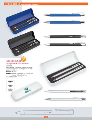 Santorini Set
Bolígrafo + Portaminas
ES0065
Medidas:
Material:
Set de Bolígrafo y Portaminas metálicos en estuche
metálico con interior en EVA. Bolígrafo de mina 1.0
y portaminas 0.7 mm.
Bolígrafo y Portaminas: 13.9 cm de Largo.
Estuche: 15,8 x 5,8 x 1,7 cm.
Aluminio
4 x 4 cmÁrea de Impresión:
3015173
Azul
3015174
Negro
3015175
Plateado
NUEVO
140
ESCRITURA Bolígrafos en Aluminio
 