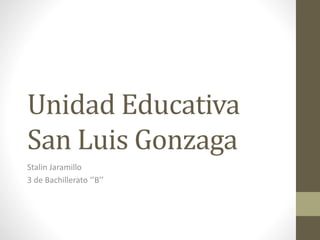 Unidad Educativa 
San Luis Gonzaga 
Stalin Jaramillo 
3 de Bachillerato ‘’B’’ 
 