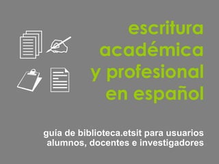 escritura académica y profesional en español guía de biblioteca.etsit para usuarios alumnos, docentes e investigadores   