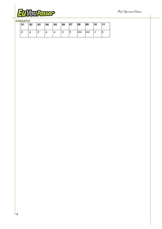 Prof.a Germana Chaves


GABARITO
   01   02   03   04   05   06   07   08    09    10   11

     d   a   d    e    e    d    d    cec   ccc   c    e




14
 