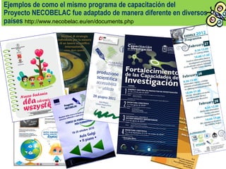 10
Health Tom Tom Workshop • ECIL • Istanbul, October 22-25,
2013
Ejemplos de como el mismo programa de capacitación del
Proyecto NECOBELAC fue adaptado de manera diferente en diversos
países http://www.necobelac.eu/en/documents.php
 