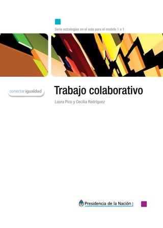 Trabajo colaborativo
Serie estrategias en el aula para el modelo 1 a 1
Laura Pico y Cecilia Rodríguez
 