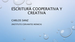 ESCRITURA COOPERATIVA Y
CREATIVA
CARLOS SANZ
(INSTITUTO CERVANTES MÚNICH)
 