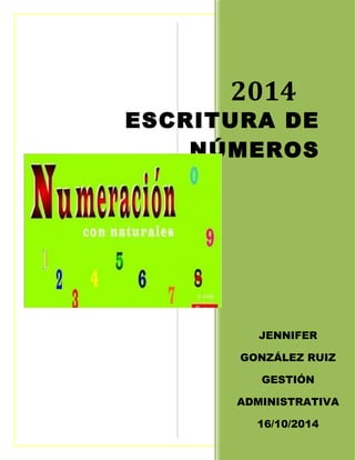 2014 
ESCRITURA DE 
NÚMEROS 
JENNIFER 
GONZÁLEZ RUIZ 
GESTIÓN 
ADMINISTRATIVA 
16/10/2014 
 