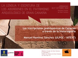 Las inscripciones prehispánicas de Canarias 
a través de la historiografía 
Manuel Ramírez Sánchez (ULPGC – IATEXT) 
 