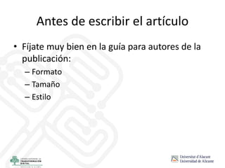 Antes de escribir el artículo
• Fíjate muy bien en la guía para autores de la
publicación:
– Formato
– Tamaño
– Estilo
 