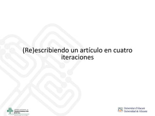 (Re)escribiendo un artículo en cuatro
iteraciones
 