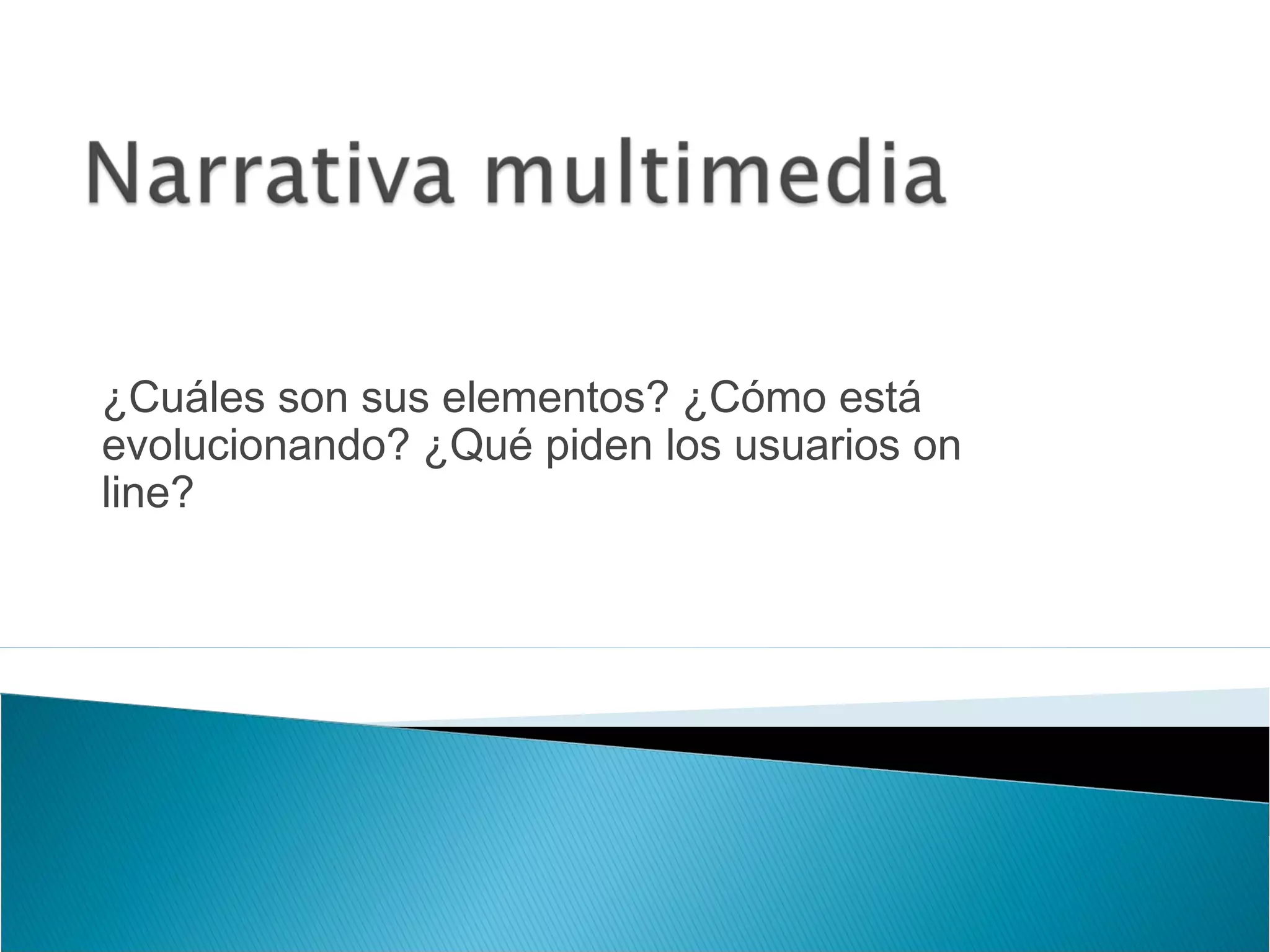 ¿Cuáles son sus elementos? ¿Cómo está
evolucionando? ¿Qué piden los usuarios on
line?
 