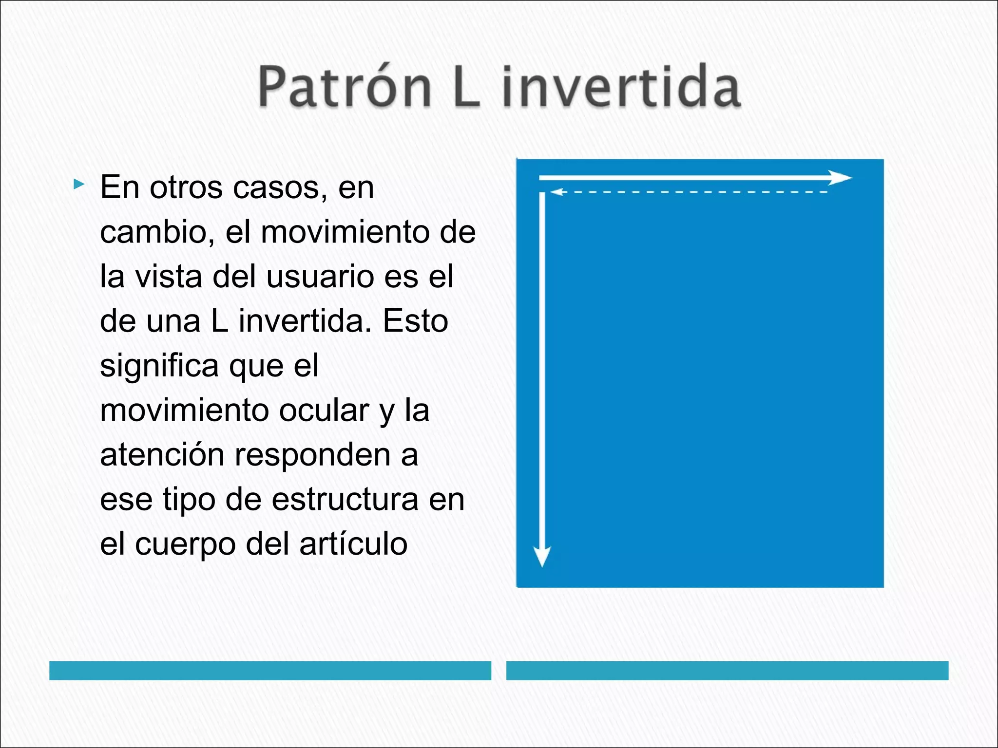  En otros casos, en
cambio, el movimiento de
la vista del usuario es el
de una L invertida. Esto
significa que el
movimiento ocular y la
atención responden a
ese tipo de estructura en
el cuerpo del artículo
 