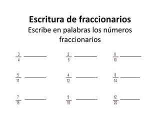 Escritura de fraccionarios
Escribe en palabras los números
fraccionarios
 
