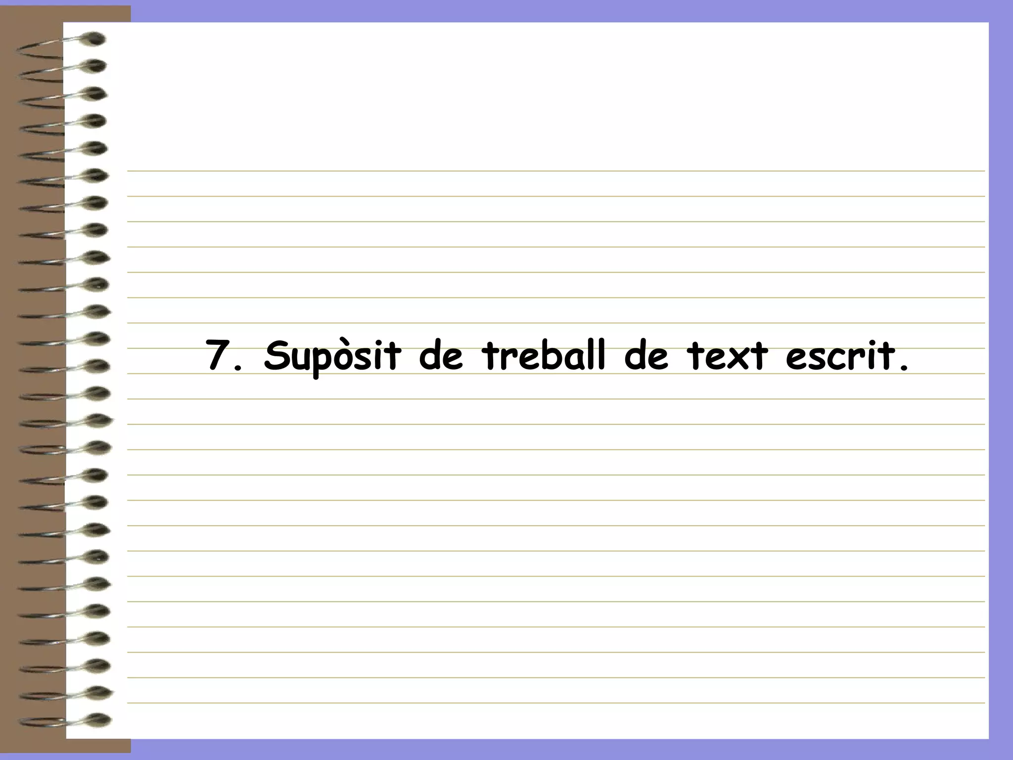 7. Supòsit de treball de text escrit. 