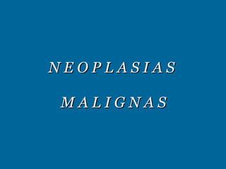 N E O P L A S I A S  M A L I G N A S 