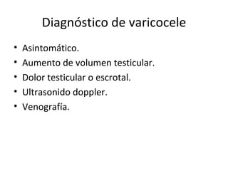 Diagnóstico de varicocele Asintomático. Aumento de volumen testicular. Dolor testicular o escrotal. Ultrasonido doppler. Venografía. 