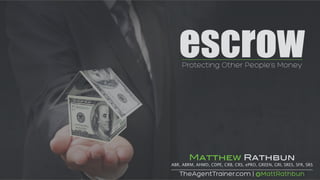 escrowProtecting Other People’s Money
TheAgentTrainer.com | @MattRathbun
Matthew Rathbun
ABR, ABRM, AHWD, CDPE, CRB, CRS, ePRO, GREEN, GRI, SRES, SFR, SRS
 