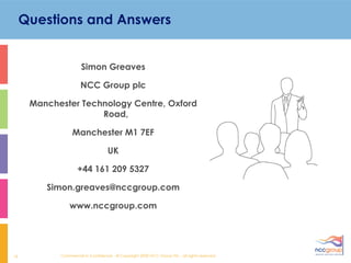 Questions and Answers Simon Greaves NCC Group plc Manchester Technology Centre, Oxford Road,   Manchester M1 7EF UK +44 161 209 5327 [email_address] www.nccgroup.com 