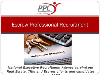 Escrow Professional Recruitment




 National Executive Recruitment Agency ser ving our
Real Estate, Title and Escrow clients and candidates
 