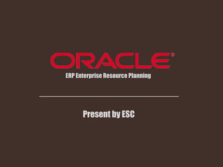 ERP Enterprise Resource Planning
Present by ESC
 