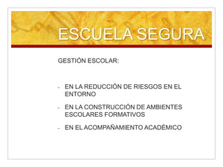 ESCUELA SEGURAGESTIÓN ESCOLAR:EN LA REDUCCIÓN DE RIESGOS EN EL ENTORNO