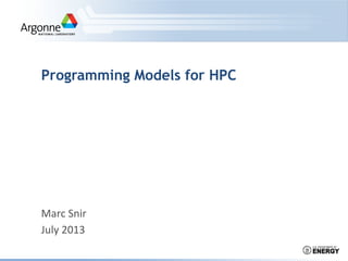 Marc	
  Snir	
  
July	
  2013	
  
Programming Models for HPC
 