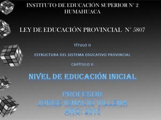 INSTITUTO DE EDUCACIÓN SUPERIOR N° 2
HUMAHUACA
LEY DE EDUCACIÓN PROVINCIAL N° 5807
 