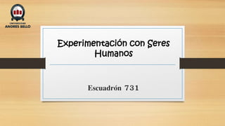 Escuadrón 731
Experimentación con Seres
Humanos
 