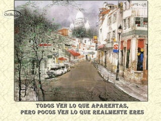 Todos ven lo que aparentas,  pero pocos ven lo que realmente eres  