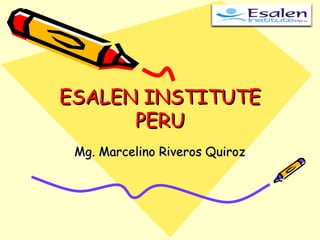 ESALEN INSTITUTE PERU Mg. Marcelino Riveros Quiroz 