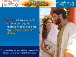 Clamor
Éxo 2:21 Moisés accedió
a morar con aquel
hombre, y este le dio su
hija Séfora por mujer a
Moisés.
Permaneció 40 añ...