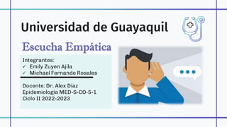 Universidad de Guayaquil
Integrantes:
 Emily Zuyen Ajila
 Michael Fernando Rosales
Docente: Dr. Alex Díaz
Epidemiología MED-S-CO-5-1
Ciclo II 2022-2023
 
