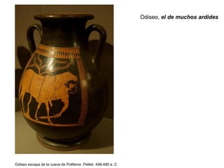 Odiseo, el de muchos ardides
Odiseo escapa de la cueva de Polifemo. Peliké. 498-480 a. C
 